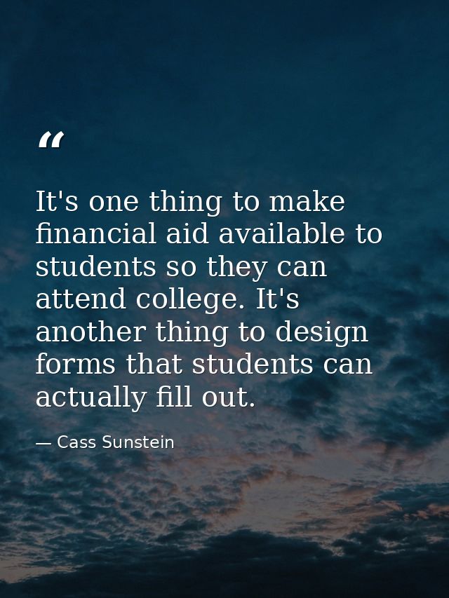 It's one thing to make financial aid available to students so they can attend college. It's another thing to design form — Cass Sunstein