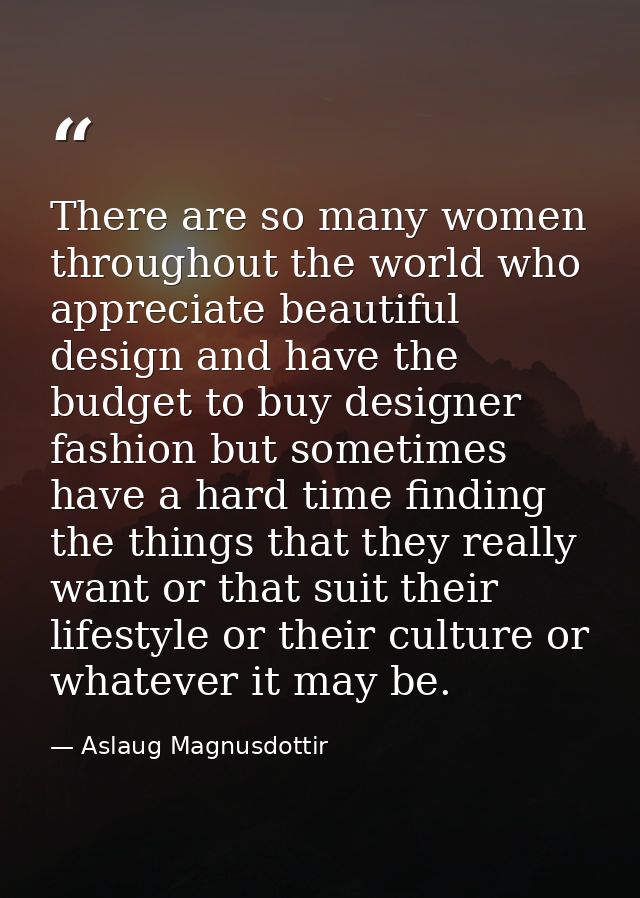 There are so many women throughout the world who appreciate beautiful design and have the budget to buy designer fashion — Aslaug Magnusdottir