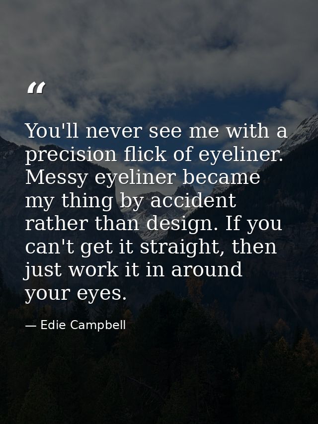 You'll never see me with a precision flick of eyeliner. Messy eyeliner became my thing by accident rather than design. I — Edie Campbell