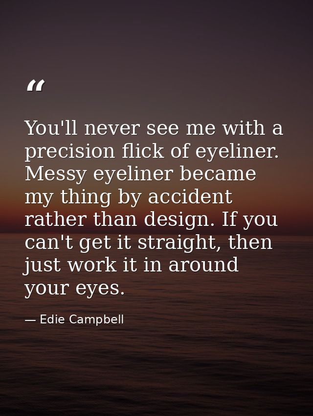 You'll never see me with a precision flick of eyeliner. Messy eyeliner became my thing by accident rather than design. I — Edie Campbell