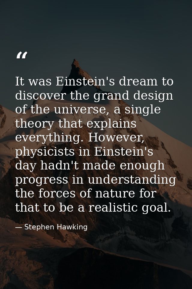 It was Einstein's dream to discover the grand design of the universe, a single theory that explains everything. However, — Stephen Hawking