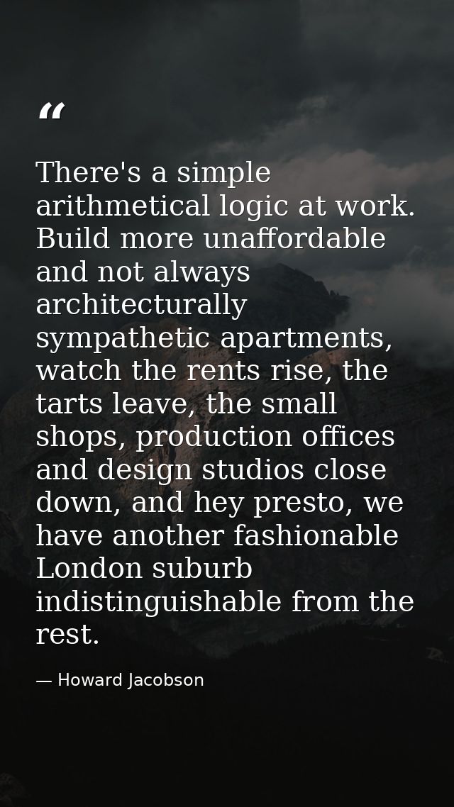There's a simple arithmetical logic at work. Build more unaffordable and not always architecturally sympathetic apartmen — Howard Jacobson
