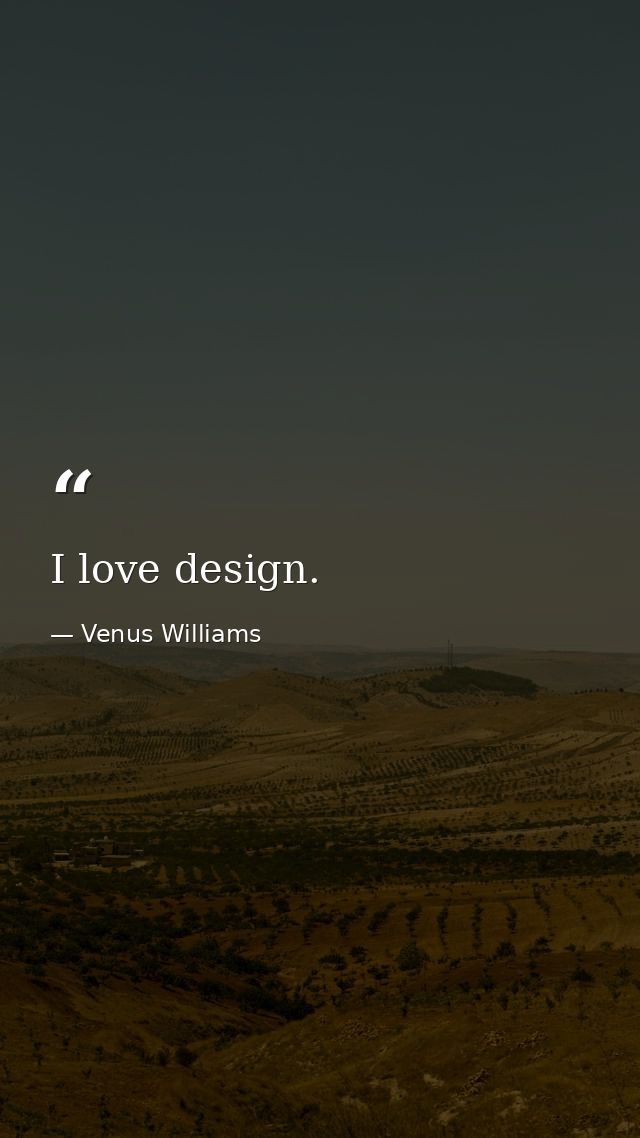 I love design. — Venus Williams