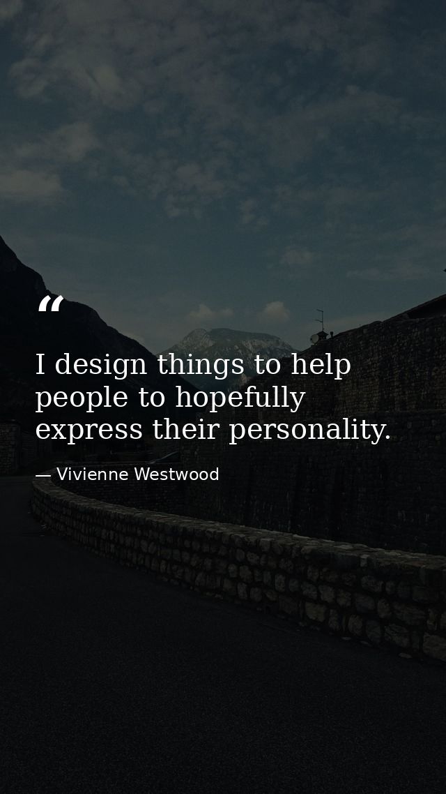 I design things to help people to hopefully express their personality. — Vivienne Westwood