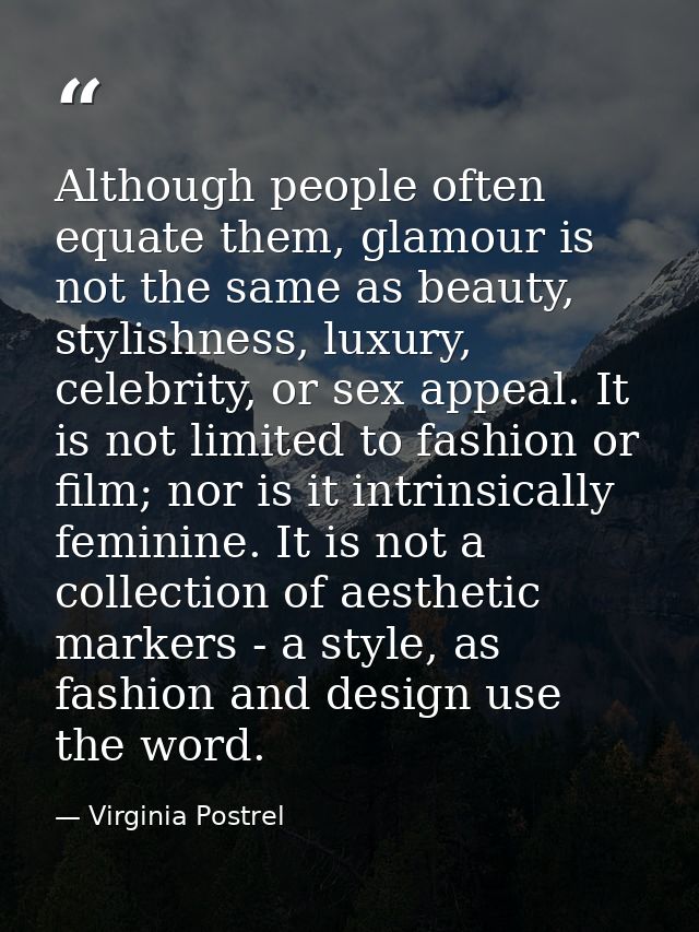 Although people often equate them, glamour is not the same as beauty, stylishness, luxury, celebrity, or sex appeal. It  — Virginia Postrel
