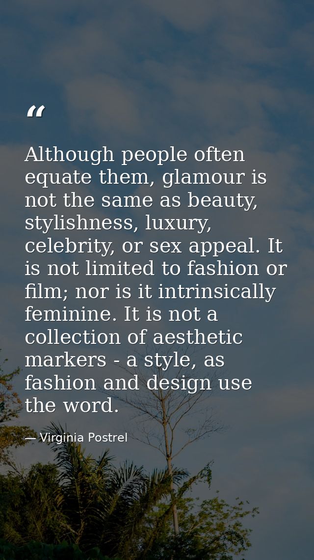 Although people often equate them, glamour is not the same as beauty, stylishness, luxury, celebrity, or sex appeal. It  — Virginia Postrel
