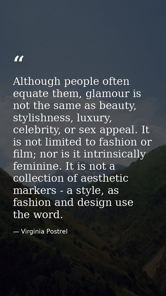 Although people often equate them, glamour is not the same as beauty, stylishness, luxury, celebrity, or sex appeal. It  — Virginia Postrel