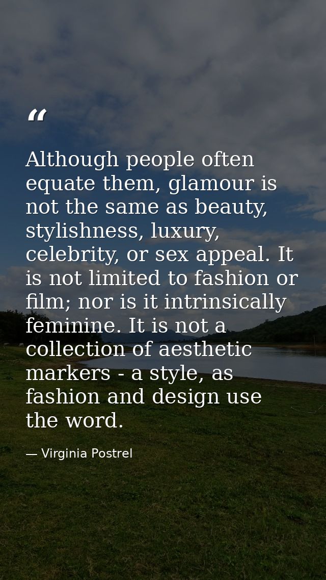 Although people often equate them, glamour is not the same as beauty, stylishness, luxury, celebrity, or sex appeal. It  — Virginia Postrel