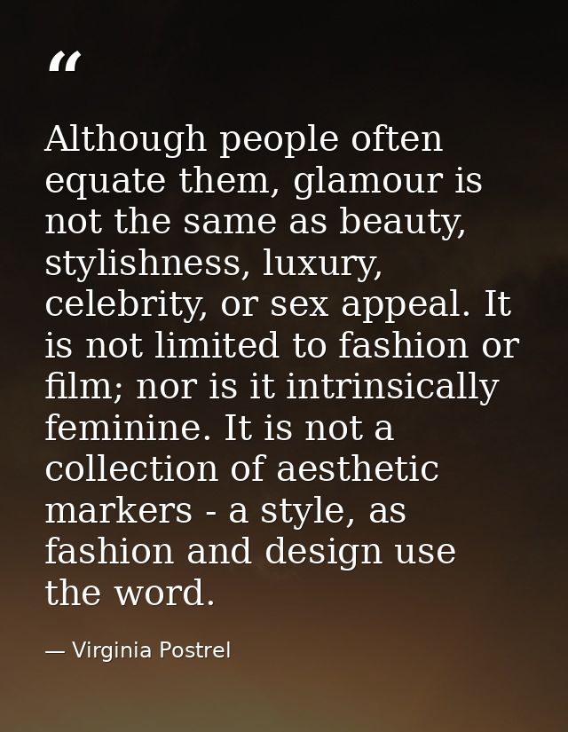 Although people often equate them, glamour is not the same as beauty, stylishness, luxury, celebrity, or sex appeal. It  — Virginia Postrel