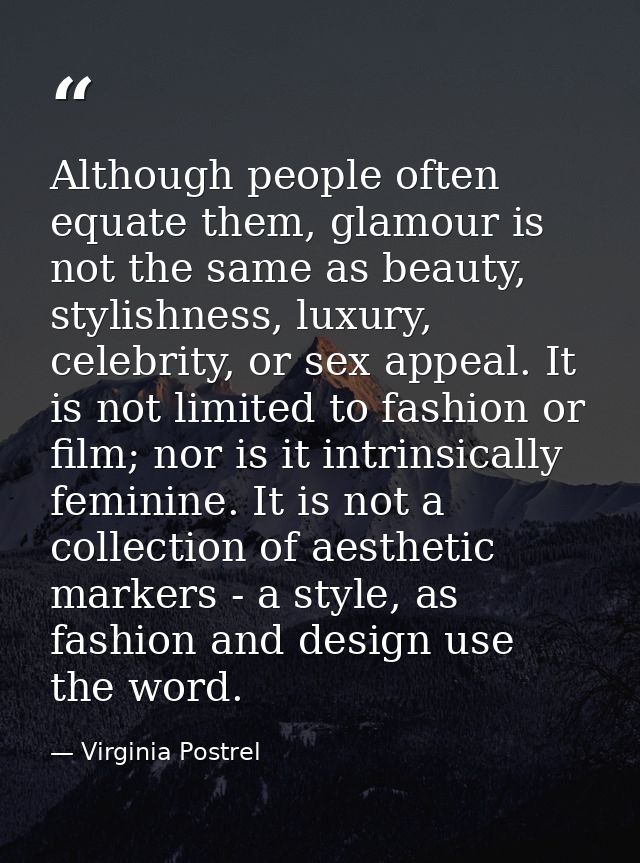 Although people often equate them, glamour is not the same as beauty, stylishness, luxury, celebrity, or sex appeal. It  — Virginia Postrel