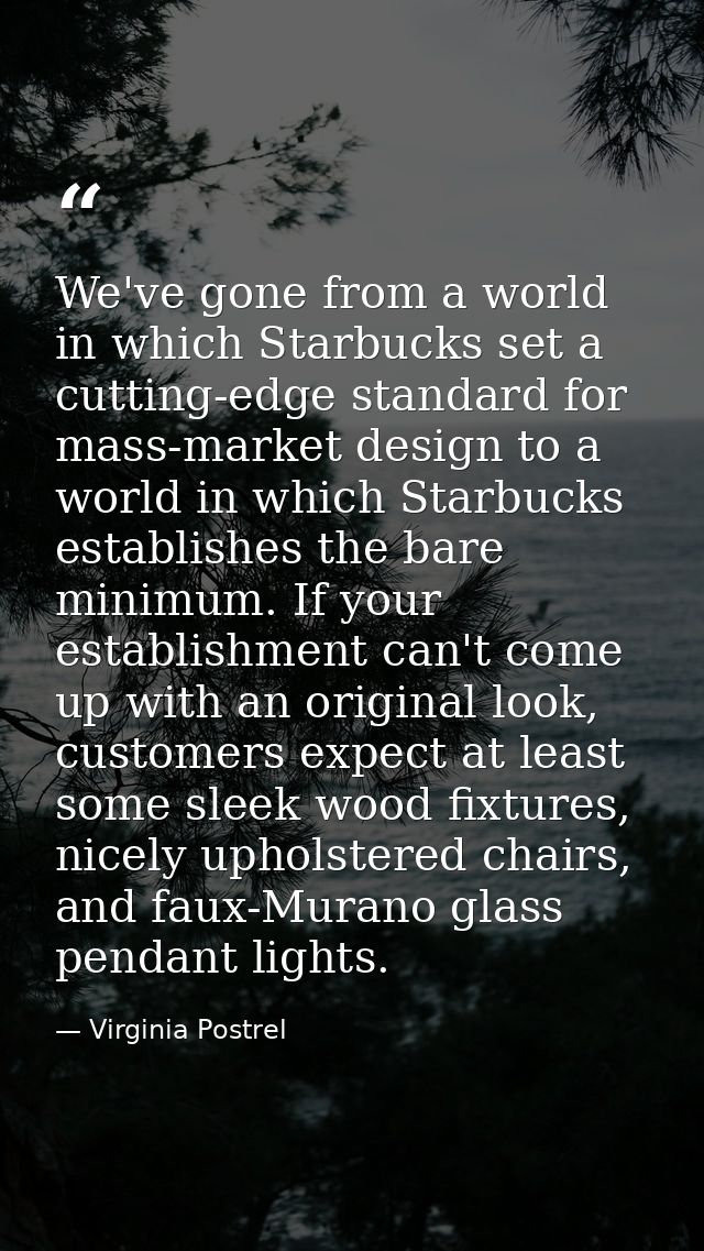 We've gone from a world in which Starbucks set a cutting-edge standard for mass-market design to a world in which Starbu — Virginia Postrel