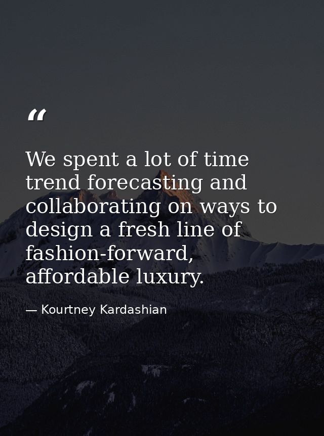 We spent a lot of time trend forecasting and collaborating on ways to design a fresh line of fashion-forward, affordable — Kourtney Kardashian