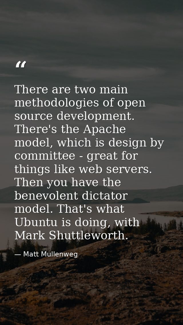 There are two main methodologies of open source development. There's the Apache model, which is design by committee - gr — Matt Mullenweg