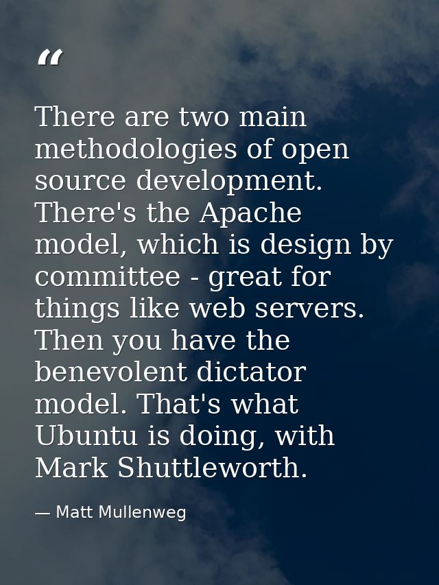 There are two main methodologies of open source development. There's the Apache model, which is design by committee - gr — Matt Mullenweg