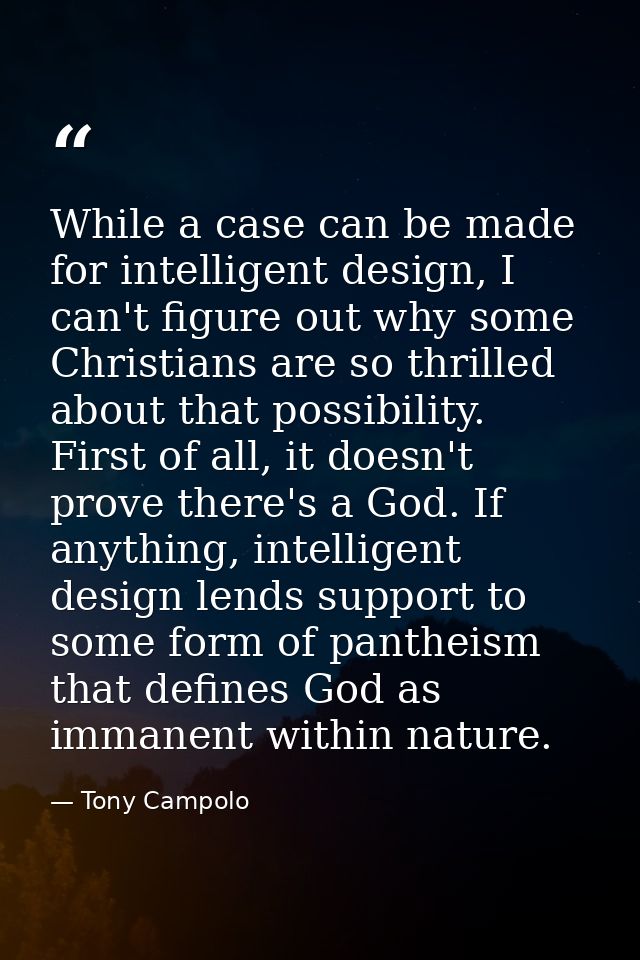 While a case can be made for intelligent design, I can't figure out why some Christians are so thrilled about that possi — Tony Campolo