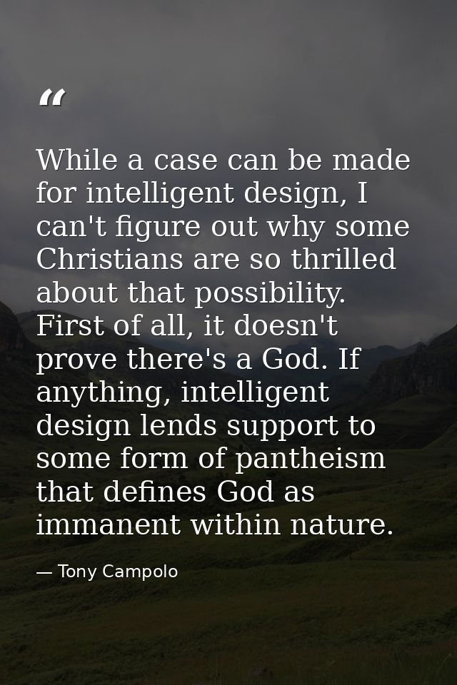 While a case can be made for intelligent design, I can't figure out why some Christians are so thrilled about that possi — Tony Campolo
