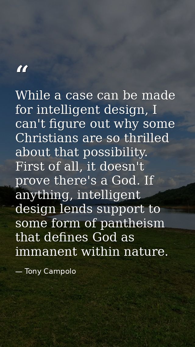 While a case can be made for intelligent design, I can't figure out why some Christians are so thrilled about that possi — Tony Campolo