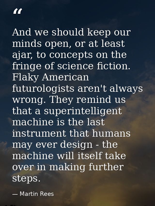 And we should keep our minds open, or at least ajar, to concepts on the fringe of science fiction. Flaky American futuro — Martin Rees
