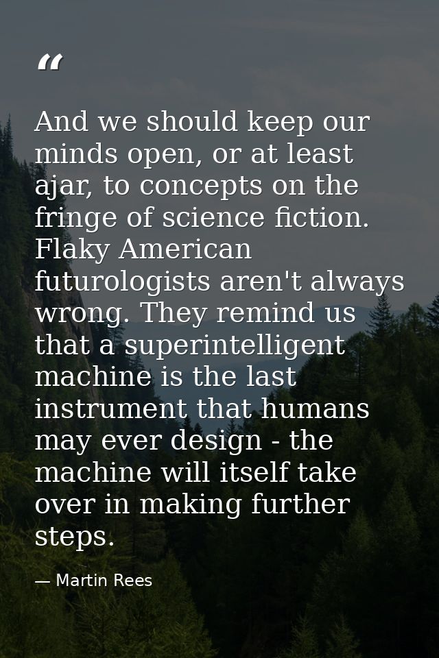 And we should keep our minds open, or at least ajar, to concepts on the fringe of science fiction. Flaky American futuro — Martin Rees