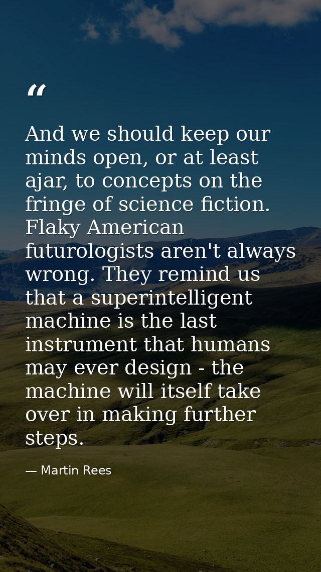 And we should keep our minds open, or at least ajar, to concepts on the fringe of science fiction. Flaky American futuro — Martin Rees