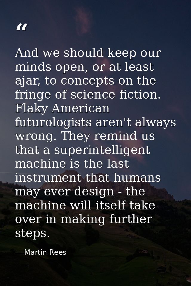 And we should keep our minds open, or at least ajar, to concepts on the fringe of science fiction. Flaky American futuro — Martin Rees