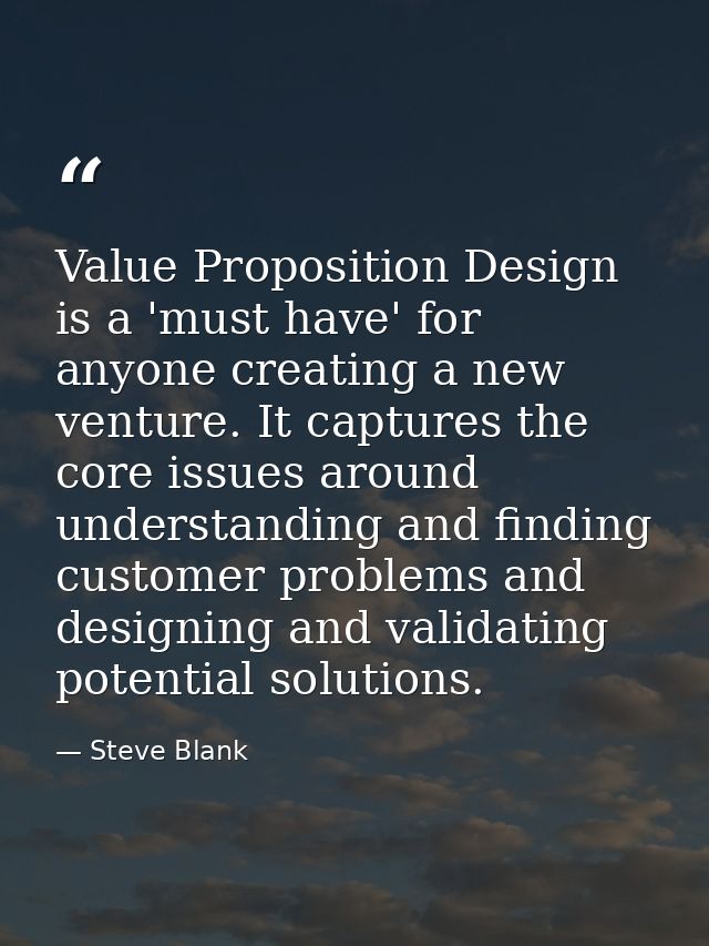 Value Proposition Design is a 'must have' for anyone creating a new venture. It captures the core issues around understa — Steve Blank