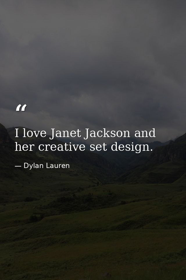 I love Janet Jackson and her creative set design. — Dylan Lauren