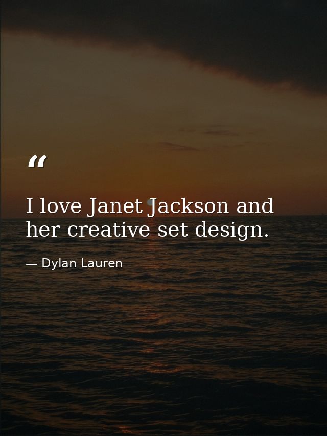 I love Janet Jackson and her creative set design. — Dylan Lauren