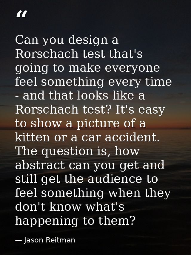Can you design a Rorschach test that's going to make everyone feel something every time - and that looks like a Rorschac — Jason Reitman