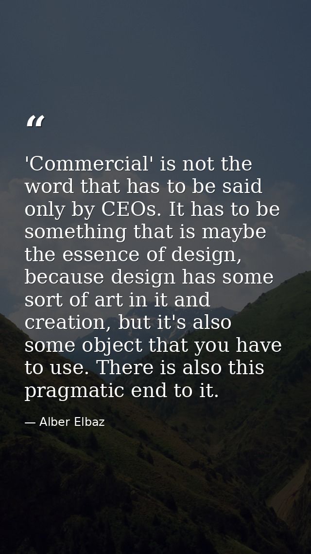 'Commercial' is not the word that has to be said only by CEOs. It has to be something that is maybe the essence of desig — Alber Elbaz