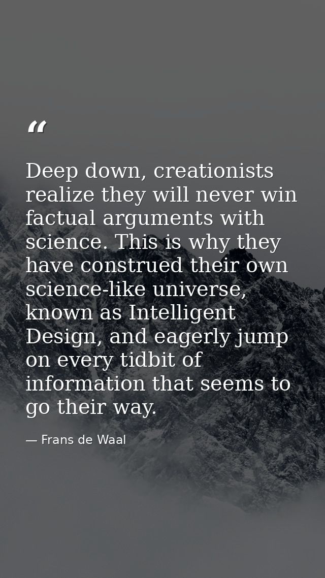 Deep down, creationists realize they will never win factual arguments with science. This is why they have construed thei — Frans de Waal