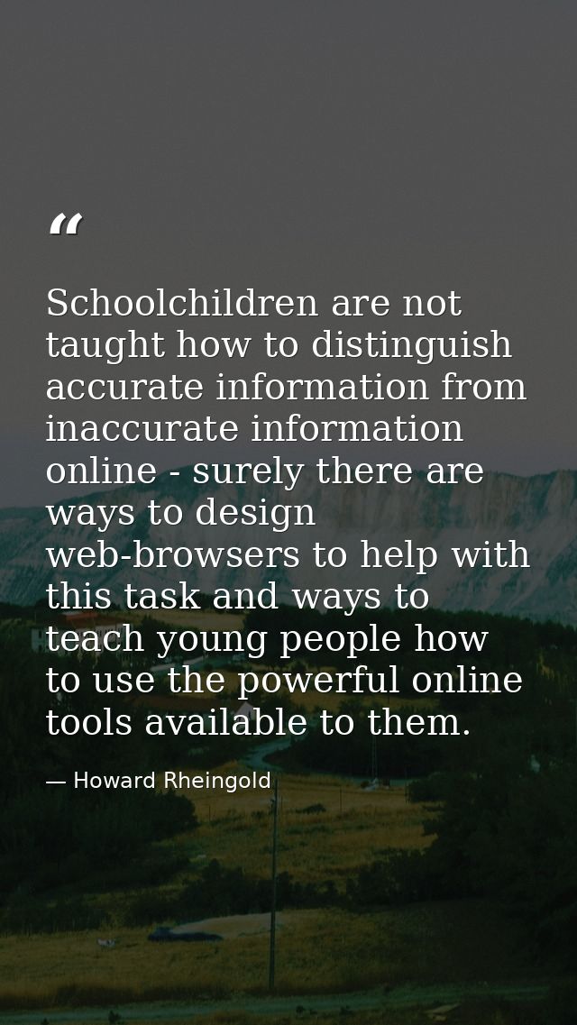 Schoolchildren are not taught how to distinguish accurate information from inaccurate information online - surely there  — Howard Rheingold