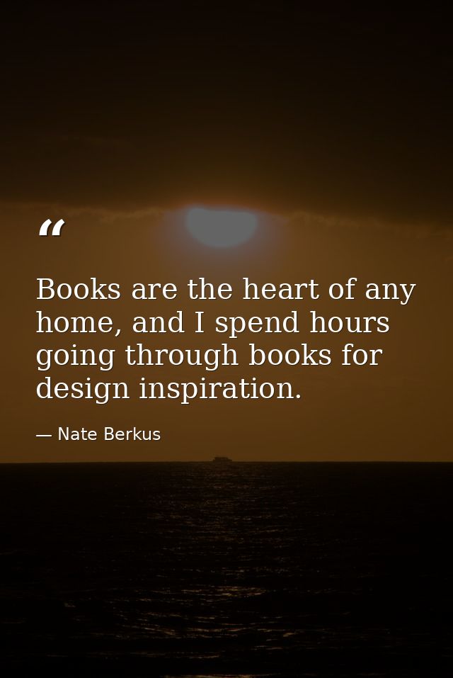 Books are the heart of any home, and I spend hours going through books for design inspiration. — Nate Berkus