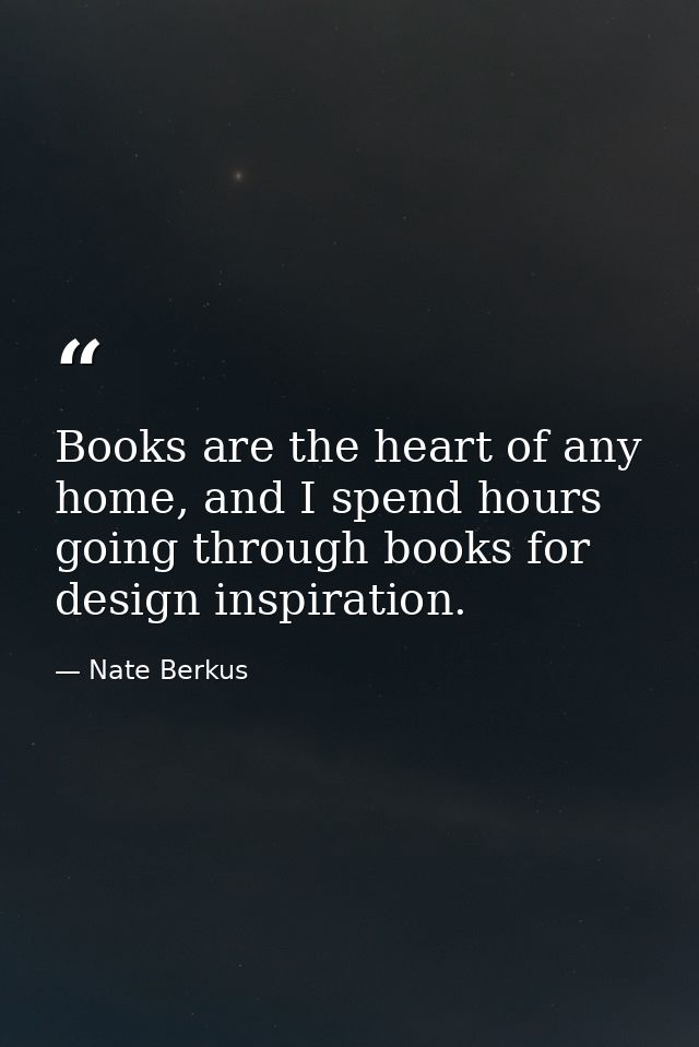 Books are the heart of any home, and I spend hours going through books for design inspiration. — Nate Berkus