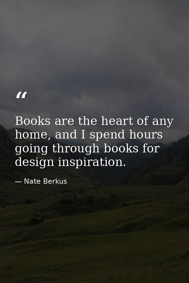 Books are the heart of any home, and I spend hours going through books for design inspiration. — Nate Berkus