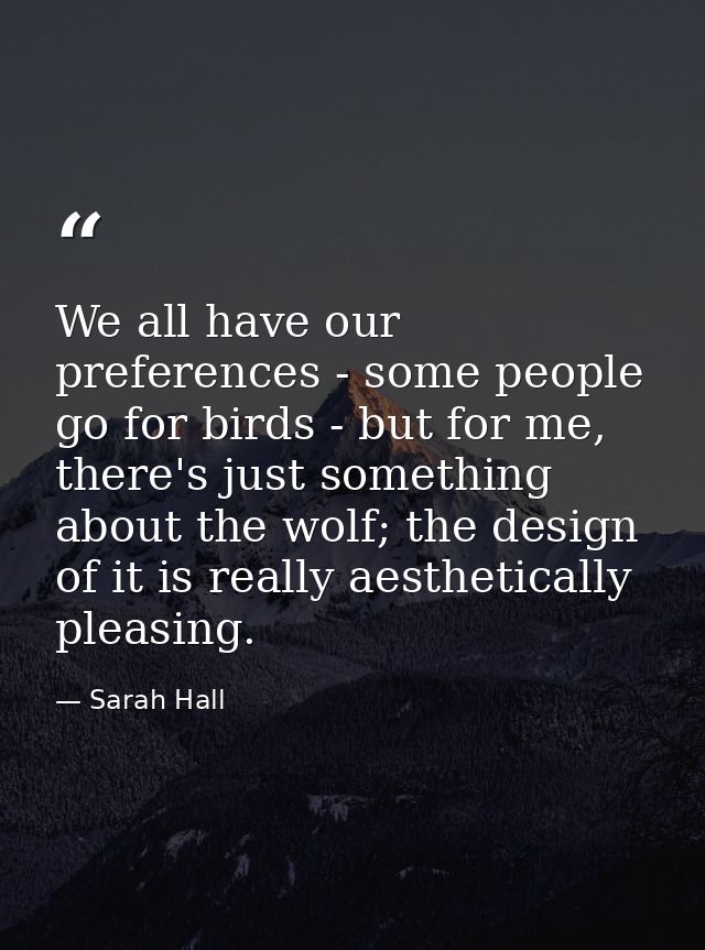We all have our preferences - some people go for birds - but for me, there's just something about the wolf; the design o — Sarah Hall