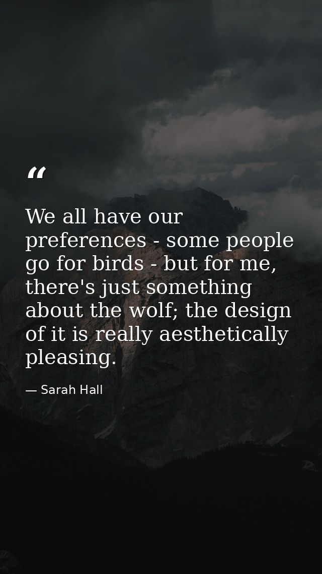 We all have our preferences - some people go for birds - but for me, there's just something about the wolf; the design o — Sarah Hall
