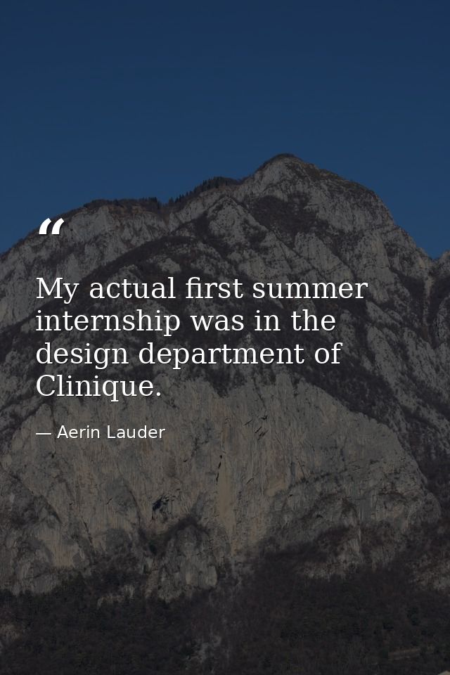 My actual first summer internship was in the design department of Clinique. — Aerin Lauder