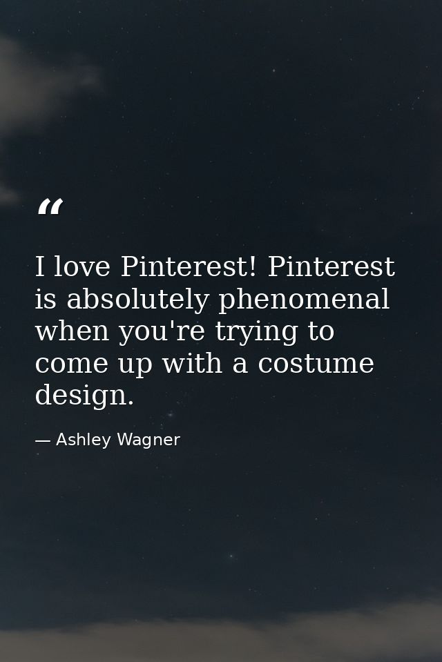 I love Pinterest! Pinterest is absolutely phenomenal when you're trying to come up with a costume design. — Ashley Wagner