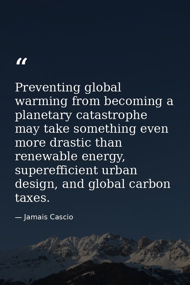 Preventing global warming from becoming a planetary catastrophe may take something even more drastic than renewable ener — Jamais Cascio