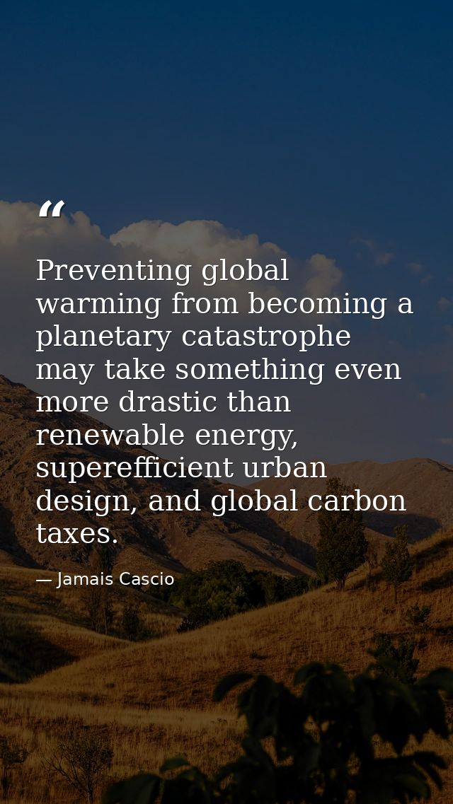 Preventing global warming from becoming a planetary catastrophe may take something even more drastic than renewable ener — Jamais Cascio