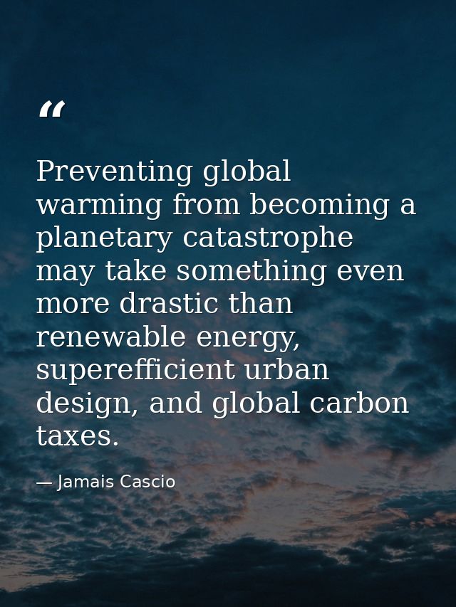 Preventing global warming from becoming a planetary catastrophe may take something even more drastic than renewable ener — Jamais Cascio