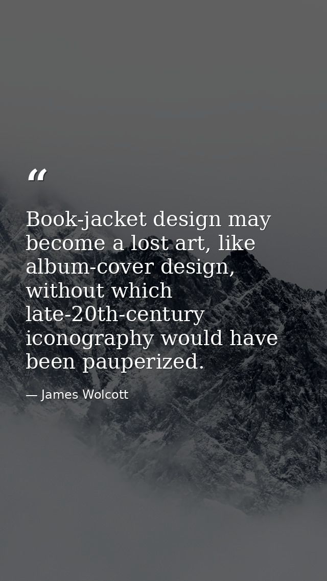 Book-jacket design may become a lost art, like album-cover design, without which late-20th-century iconography would hav — James Wolcott