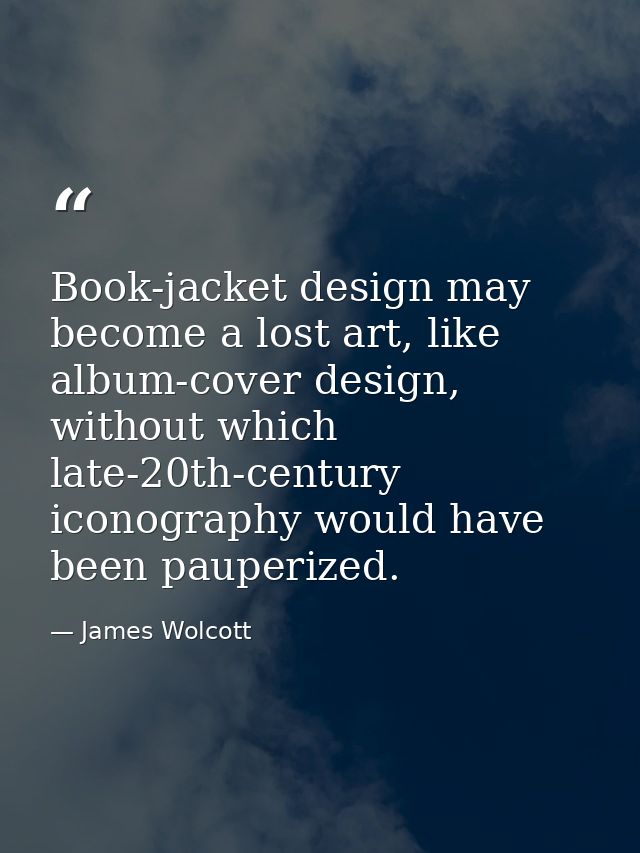 Book-jacket design may become a lost art, like album-cover design, without which late-20th-century iconography would hav — James Wolcott