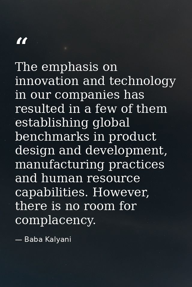The emphasis on innovation and technology in our companies has resulted in a few of them establishing global benchmarks  — Baba Kalyani