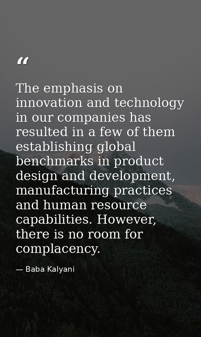 The emphasis on innovation and technology in our companies has resulted in a few of them establishing global benchmarks  — Baba Kalyani