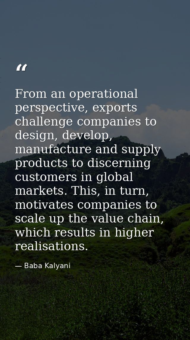 From an operational perspective, exports challenge companies to design, develop, manufacture and supply products to disc — Baba Kalyani