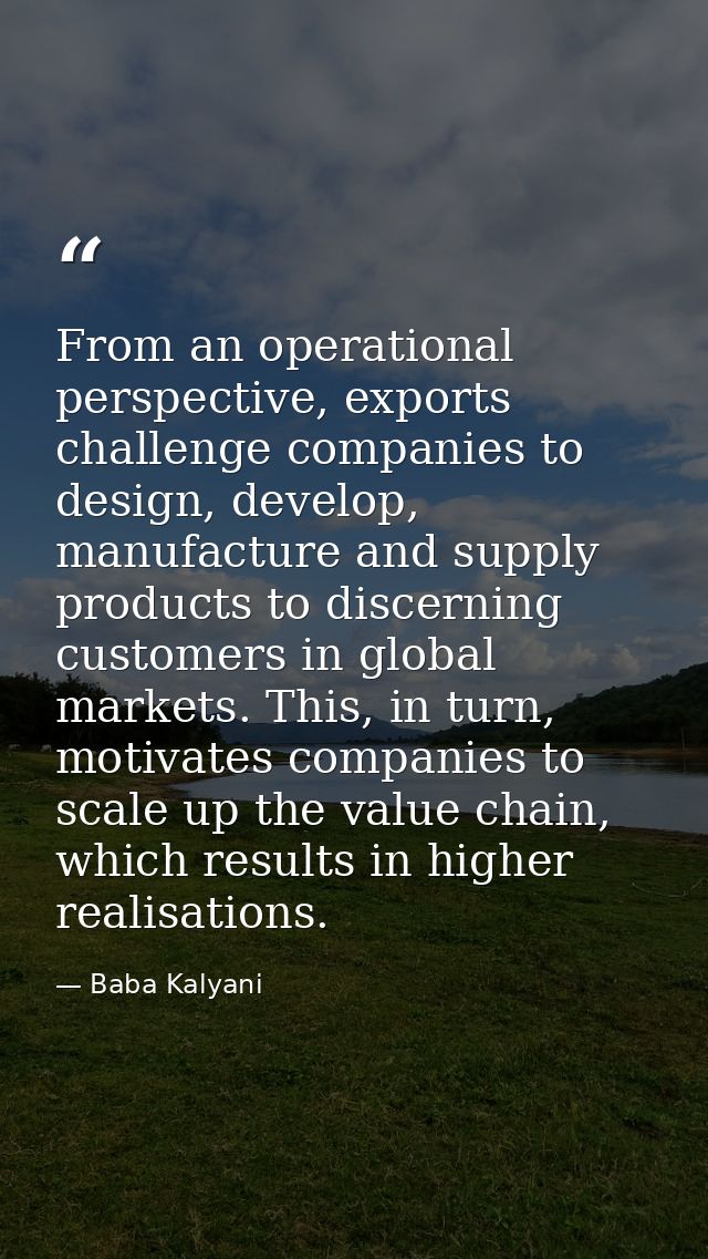 From an operational perspective, exports challenge companies to design, develop, manufacture and supply products to disc — Baba Kalyani