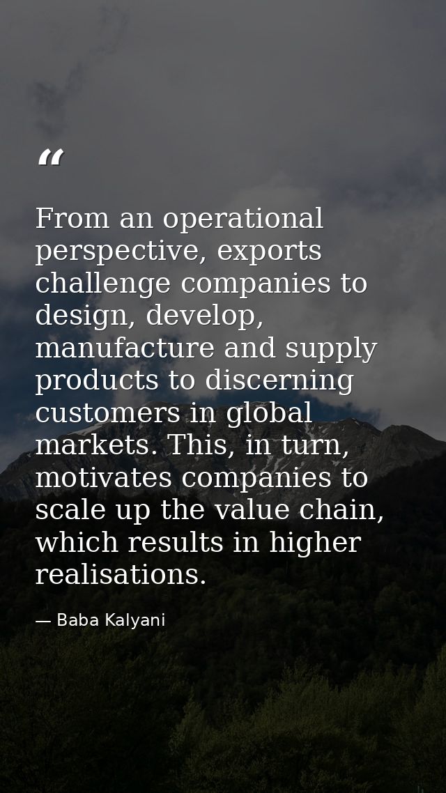 From an operational perspective, exports challenge companies to design, develop, manufacture and supply products to disc — Baba Kalyani