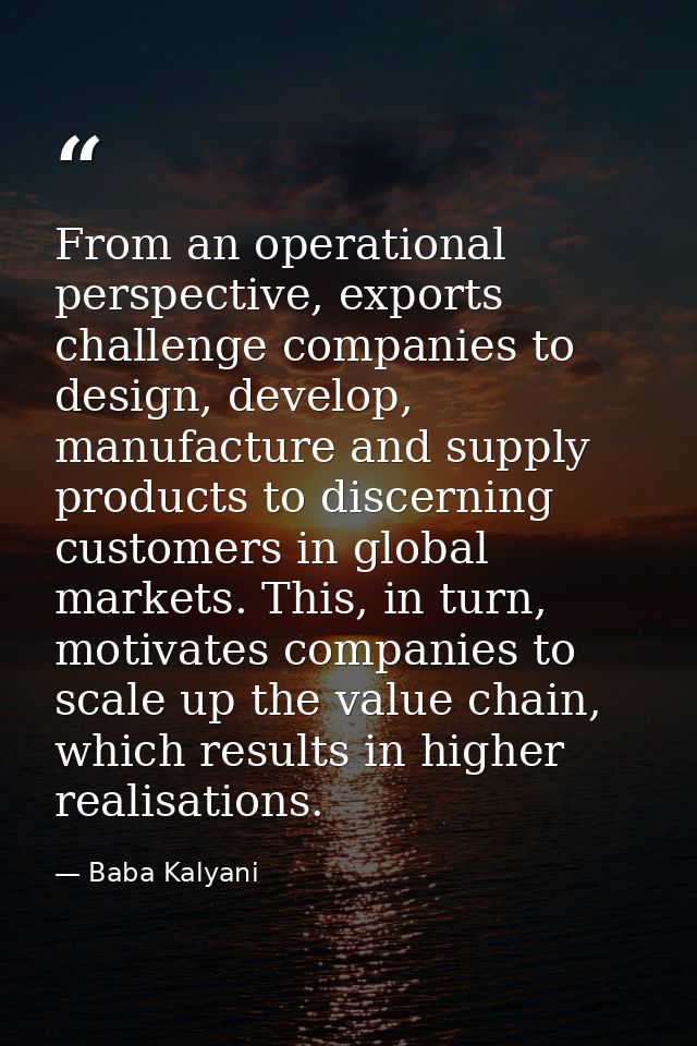 From an operational perspective, exports challenge companies to design, develop, manufacture and supply products to disc — Baba Kalyani